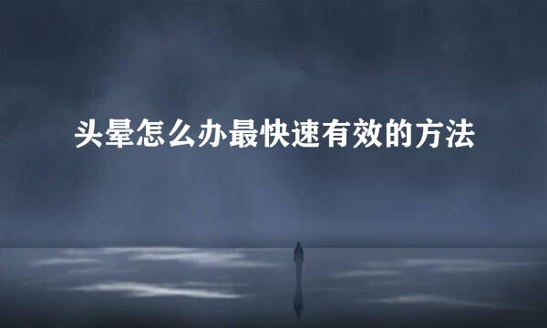头晕怎么办最快速有效的方法