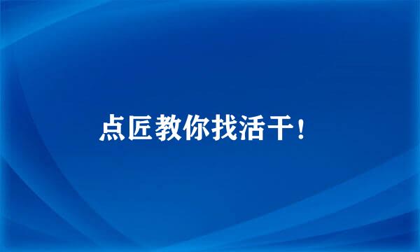 点匠教你找活干！