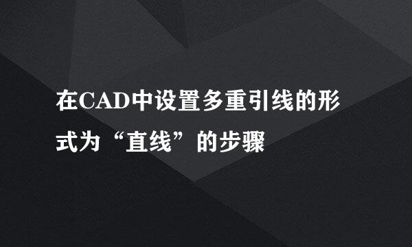在CAD中设置多重引线的形式为“直线”的步骤