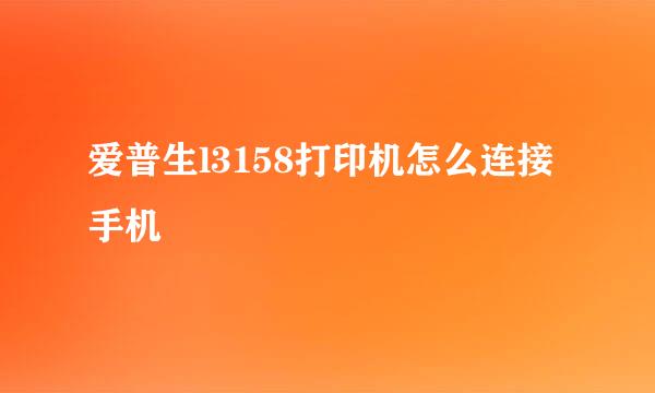 爱普生l3158打印机怎么连接手机