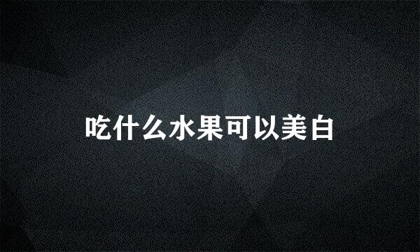 吃什么水果可以美白