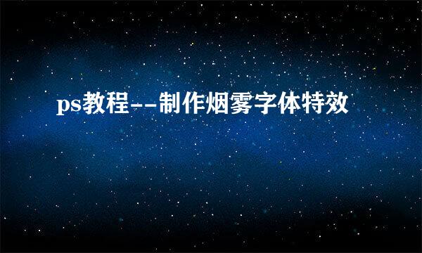 ps教程--制作烟雾字体特效