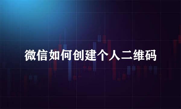微信如何创建个人二维码