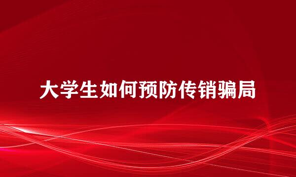 大学生如何预防传销骗局