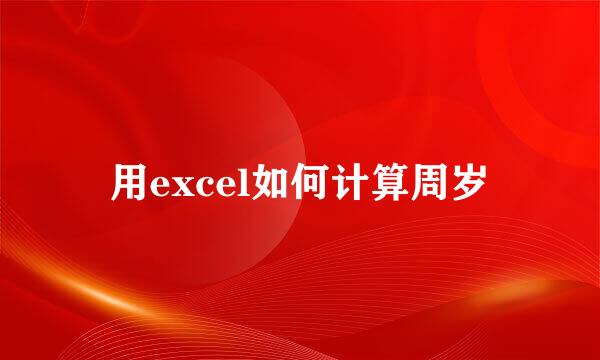 用excel如何计算周岁