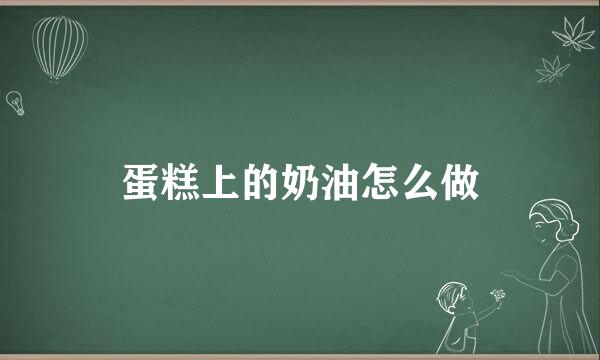 蛋糕上的奶油怎么做