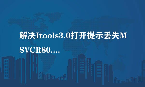 解决Itools3.0打开提示丢失MSVCR80.dll错误方法