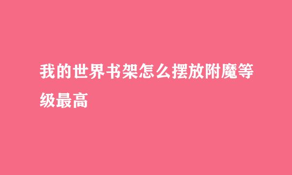 我的世界书架怎么摆放附魔等级最高