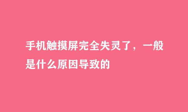 手机触摸屏完全失灵了，一般是什么原因导致的