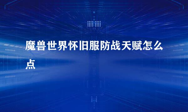 魔兽世界怀旧服防战天赋怎么点