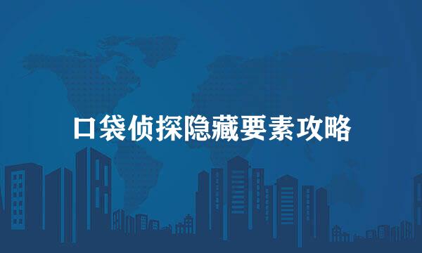 口袋侦探隐藏要素攻略