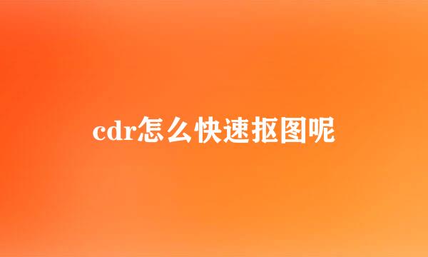 cdr怎么快速抠图呢
