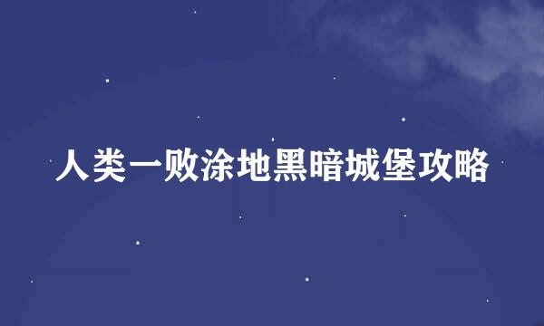 人类一败涂地黑暗城堡攻略