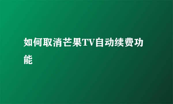 如何取消芒果TV自动续费功能