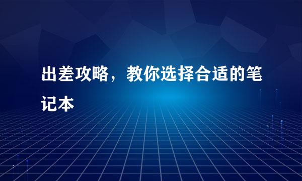 出差攻略，教你选择合适的笔记本