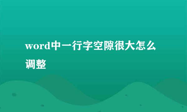 word中一行字空隙很大怎么调整