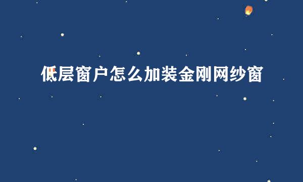 低层窗户怎么加装金刚网纱窗
