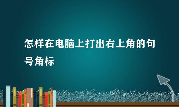 怎样在电脑上打出右上角的句号角标
