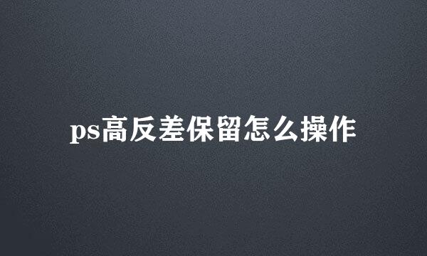 ps高反差保留怎么操作