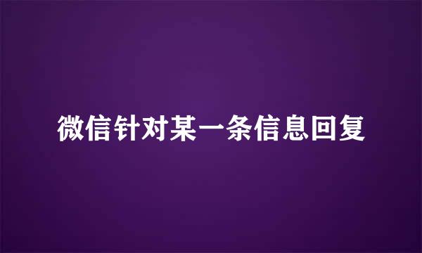 微信针对某一条信息回复
