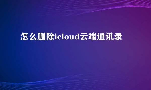怎么删除icloud云端通讯录