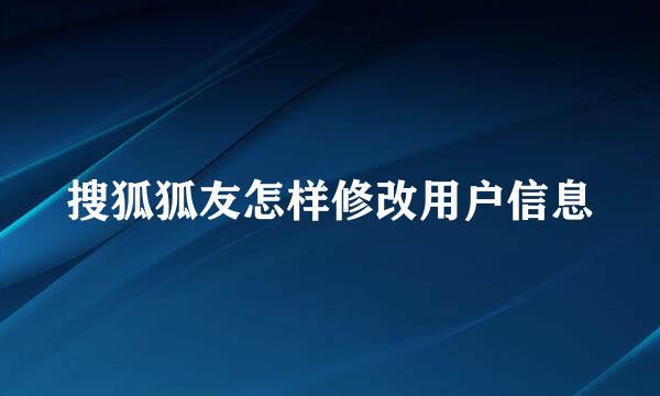 搜狐狐友怎样修改用户信息