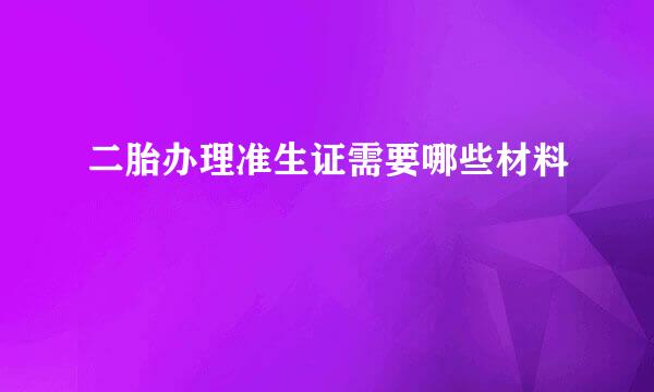 二胎办理准生证需要哪些材料