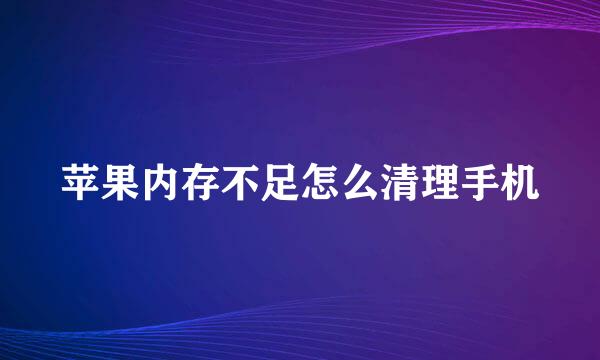 苹果内存不足怎么清理手机