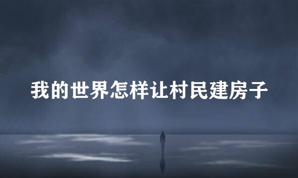 我的世界怎样让村民建房子