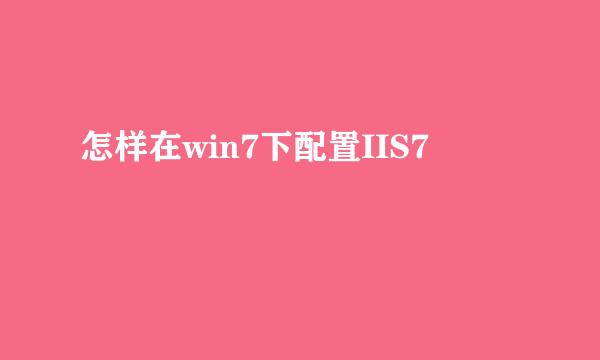 怎样在win7下配置IIS7