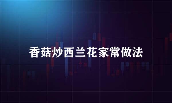 香菇炒西兰花家常做法