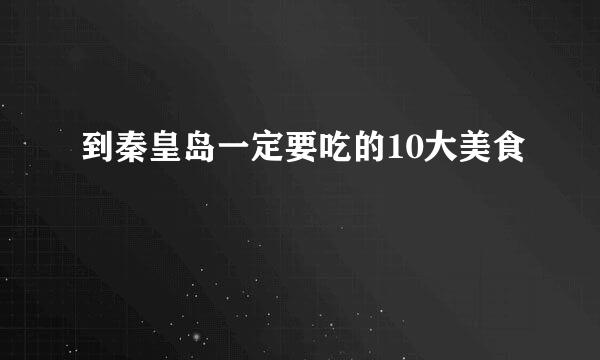 到秦皇岛一定要吃的10大美食
