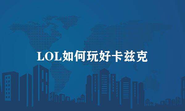 LOL如何玩好卡兹克