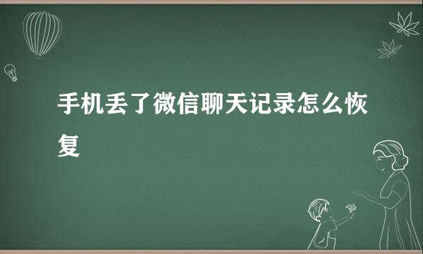 手机丢了微信聊天记录怎么恢复