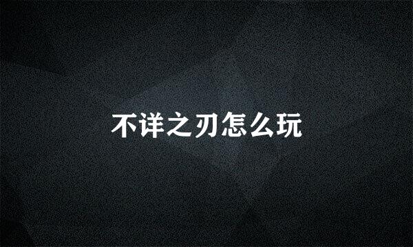 不详之刃怎么玩