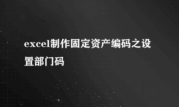 excel制作固定资产编码之设置部门码
