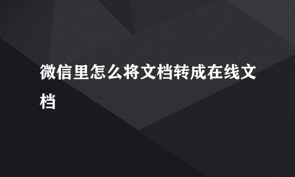 微信里怎么将文档转成在线文档