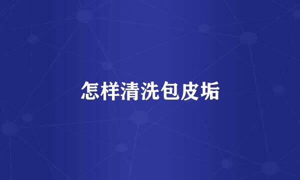 怎样清洗包皮垢