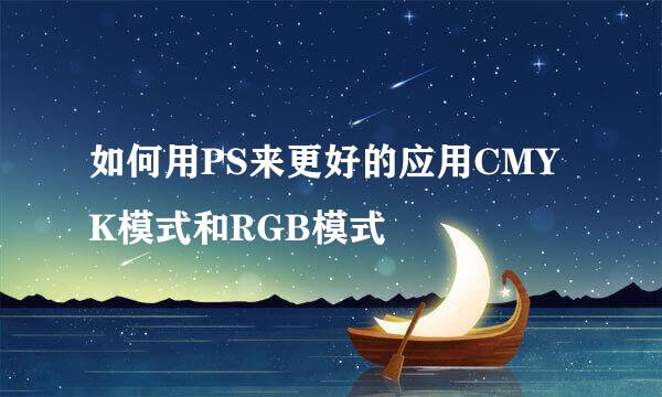 如何用PS来更好的应用CMYK模式和RGB模式