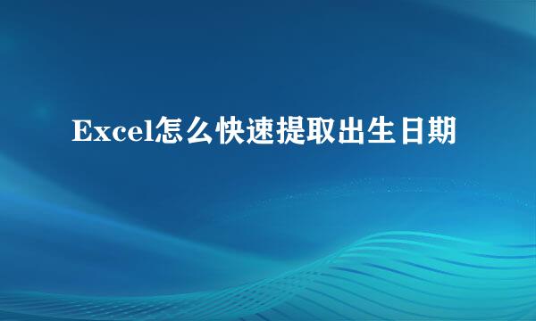 Excel怎么快速提取出生日期