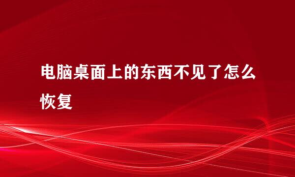 电脑桌面上的东西不见了怎么恢复