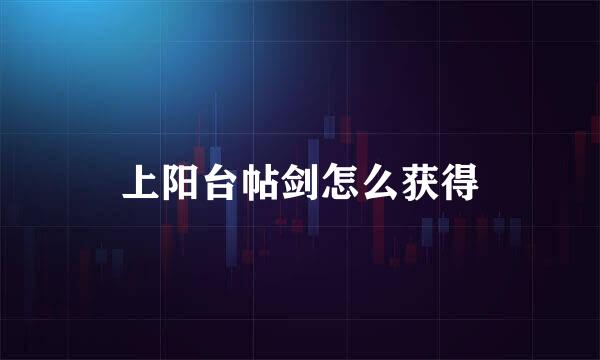 上阳台帖剑怎么获得