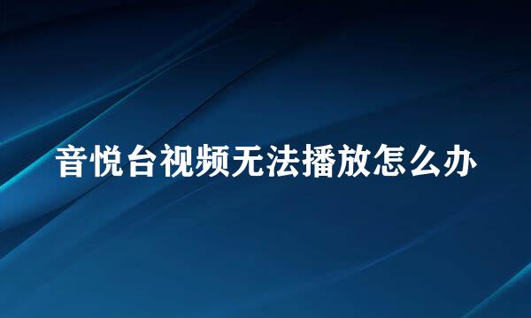 音悦台视频无法播放怎么办