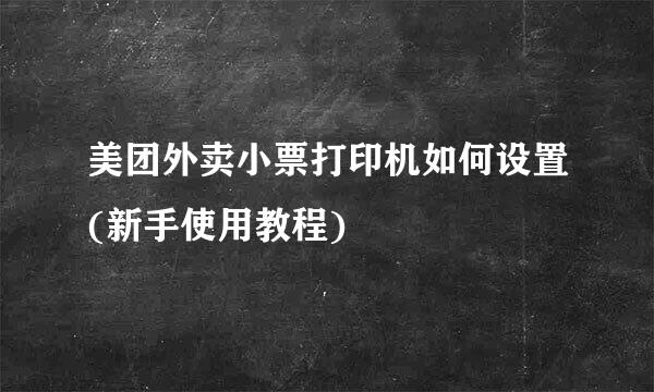 美团外卖小票打印机如何设置(新手使用教程)
