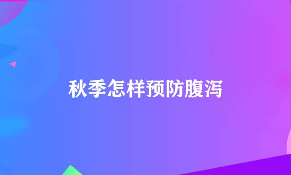 秋季怎样预防腹泻