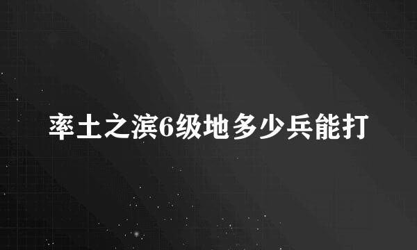 率土之滨6级地多少兵能打