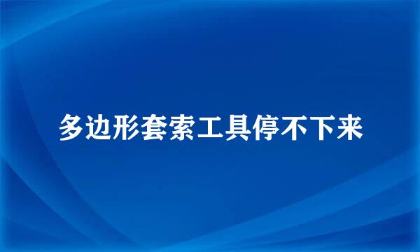 多边形套索工具停不下来