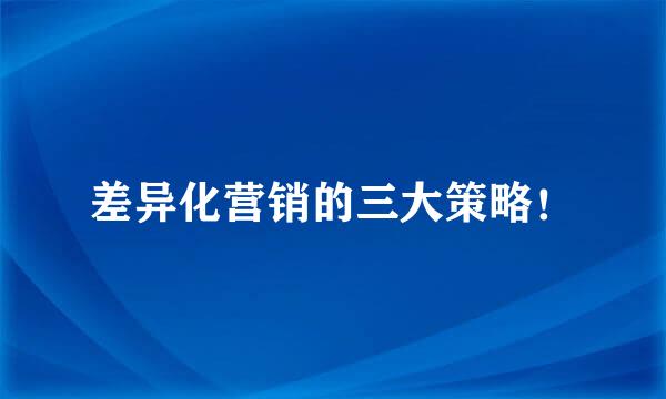 差异化营销的三大策略！