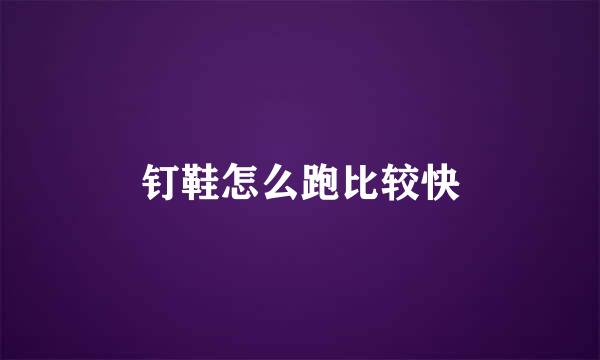 钉鞋怎么跑比较快