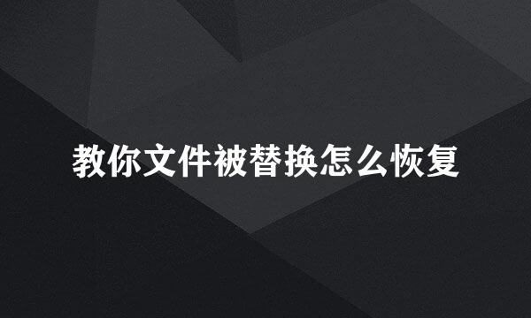 教你文件被替换怎么恢复